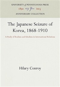 The Japanese seizure of Korea, 1868-1910 : a study of realism and idealism in international relations 1st Pennsylvania Paperback ed