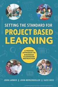 Setting the standard for project based learning [electronic resource] : a proven approach to rigorous classroom instruction