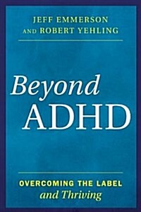 Beyond ADHD [electronic resource] : overcoming the label and thriving