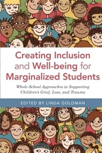 Creating inclusion and well-being for marginalized students [electronic resource] : whole-school approaches to supporting children's grief, loss, and trauma