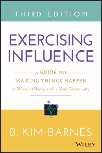 Exercising influence [electronic resource] : a guide for making things happen at work, at home, and in your community / 3rd ed
