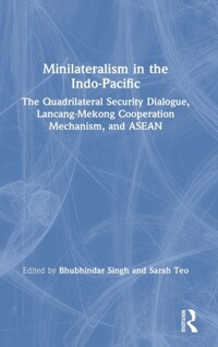 Minilateralism in the Indo-Pacific : the Quadrilateral Security Dialogue, Lancang-Mekong Cooperation Mechanism, and ASEAN