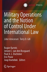 Military operations and the notion of control under international law : Liber Amicorum Terry D. Gill