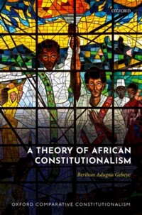 A theory of African constitutionalism / : Berihun Adugna Gebeye. 1st ed
