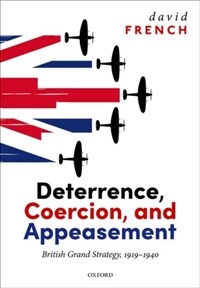 Deterrence, coercion, and appeasement : British grand strategy, 1919-1940
